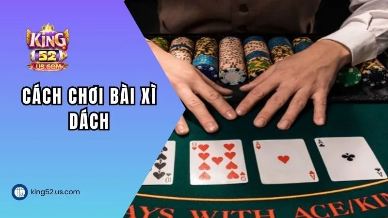 cach-choi-bai-xi-dach-dai-dien