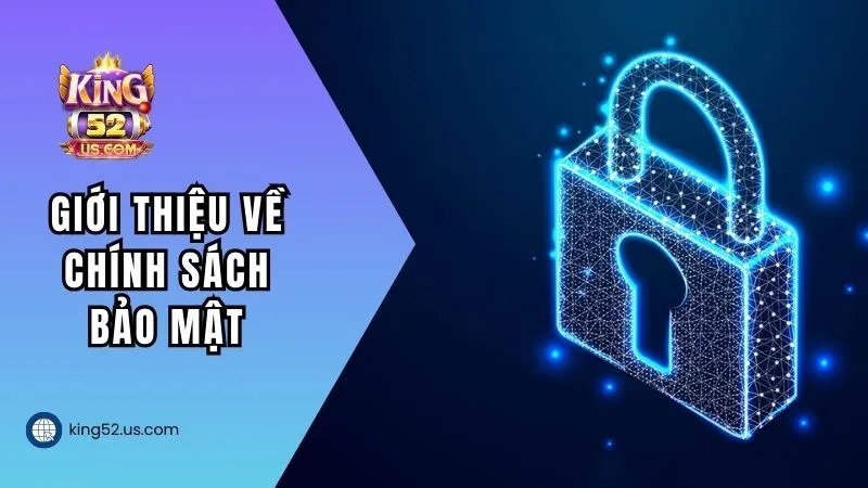 Chính sách bảo mật KING52 - Giới thiệu chi tiết