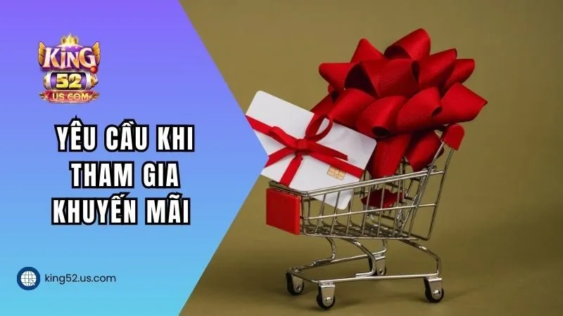 Điều kiện và yêu cầu khi tham gia khuyến mãi KING52