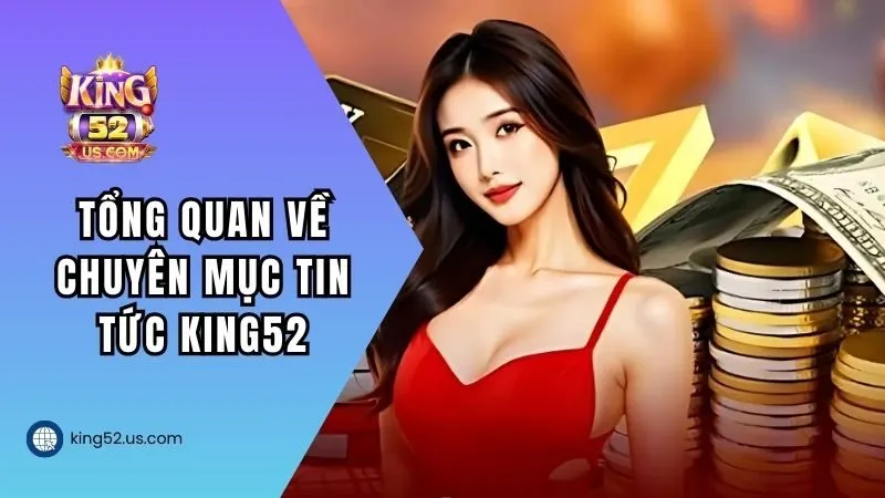 Tổng quan về chuyên mục tin tức King52
